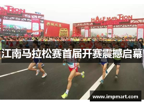 江南马拉松赛首届开赛震撼启幕